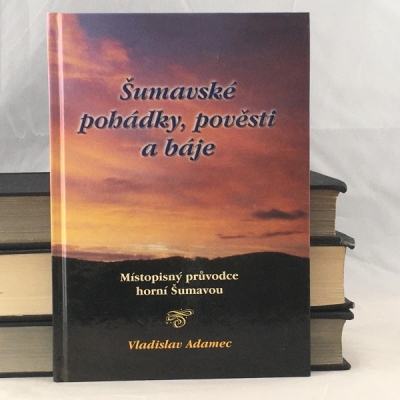 Obrázek pro Adamec Vladislav - Šumavské pohádky, pověsti a báje. Místopisný průvodce horní Šumavou