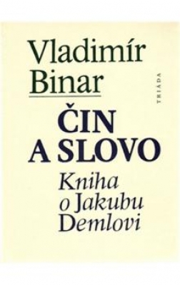 Obrázek pro Binar Vladimír - Čin a slovo. Kniha o Jakubu Demlovi
