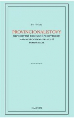 Obrázek pro Bláha Petr - Provincionalistovy nepochybně pochybné pochybnosti nad...