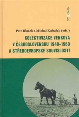 Obrázek pro Blažek Petr, Kubálek Michal ed. - KOLEKTIVIZACE VENKOVA V ČESKOSLOVENSKU A STŘEDOEVROPSKÉ SOUVISLOST