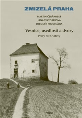 Obrázek pro Čerňanský Martin,Procházka Lubomír,Viktorínová Jana - Zmizelá Praha – Vesnice, usedlosti a dvory
