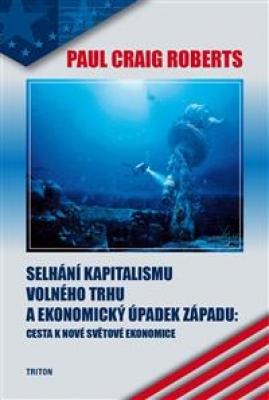 Obrázek pro Craig Roberts Paul -Selhání kapitalismu volného trhu a ekonomický úpadek západu