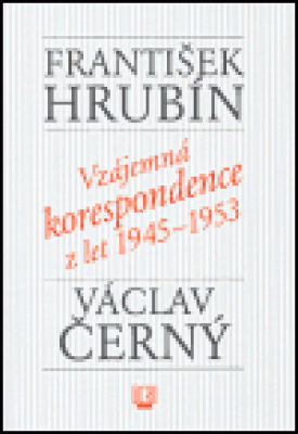 Obrázek pro Hrubín František, Černý Václav - Vzájemná korespondence z let 1945-1953