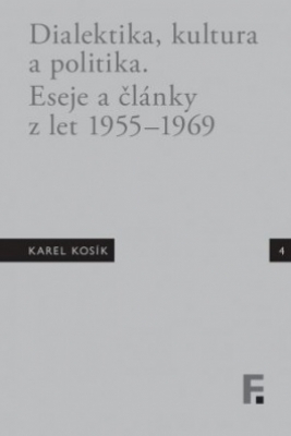 Obrázek pro Kosík Karel - Karel Kosík. Dialektika, kultura a politika, Eseje a články z let 1955-1969