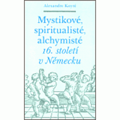 Obrázek pro Koyré Alexandre - Mystikové, spiritualisté, alchymisté 16. století v Německu