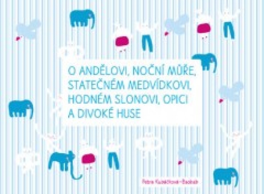 Obrázek pro Kubáčková Petra - O andělovi, noční můře, statečném medvídkovi, hodném slonovi, opici a divoké huse