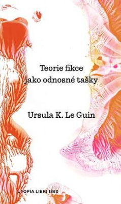 Obrázek pro Le Guin Ursula - Teorie fikce jako odnosné tašky