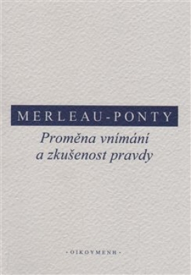 Obrázek pro Merleau-Ponty Maurice - PROMĚNA VNÍMÁNÍ A ZKUŠENOST PRAVDY