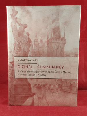 Obrázek pro Novák Arne - Cizinci – či krajané? Reflexe německojazyčných partií Čech a Moravy v textech A. Nováka