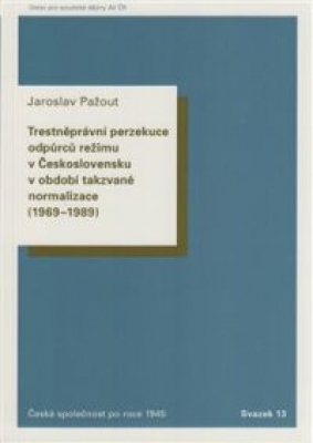 Obrázek pro Pažout Jaroslav - Trestněprávní perzekuce odpůrců režimu v Československu v období takzvané normaliz