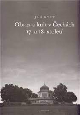 Obrázek pro Royt Jan - Obraz a kult v Čechách 17. a 18. století