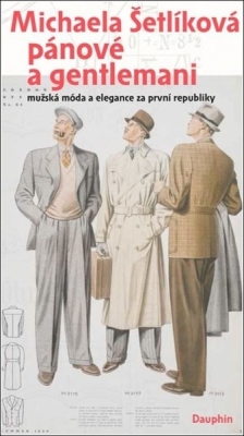 Obrázek pro Šetlíková Michaela - Pánové a gentlemani: mužská móda a elegance za první republiky