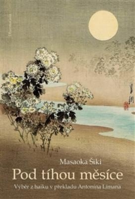 Obrázek pro Šiki Masaoka - Pod tíhou měsíce: Výběr z haiku v překladu Antonína Límana