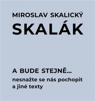 Obrázek pro Skalický „Skalák“ Miroslav - A bude stejně... Nesnažte se nás pochopit a jiné texty