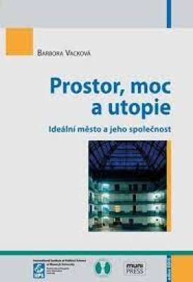 Obrázek pro Vacková Barbora - Prostor, moc a utopie: Ideální město a jeho společnost
