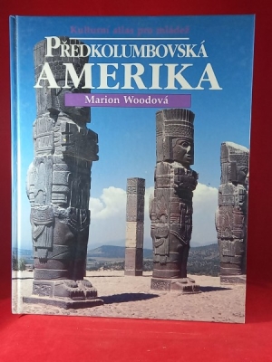 Obrázek pro Woodová Marion - Předkolumbovská Amerika, kulturní atlas pro mládež